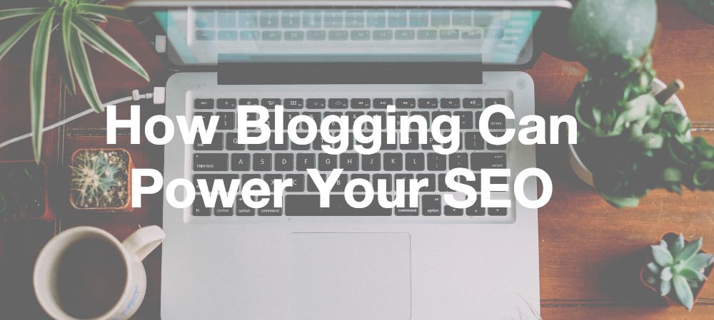 How Blogging Can Power Your SEO