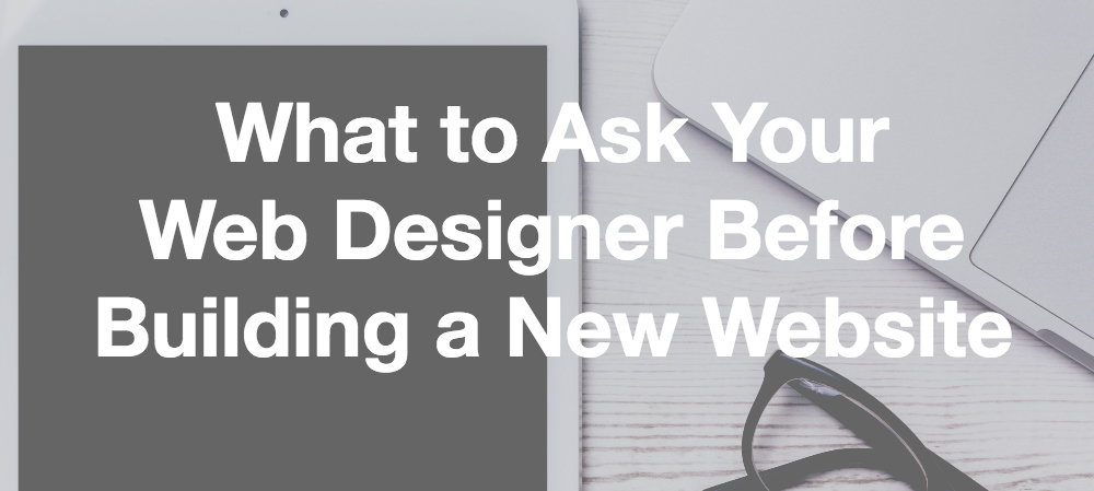 What to Ask Your Web Designer Before Building a New Website