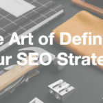 The Art of Defining Your SEO Strategy
