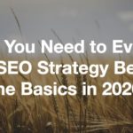 Why You Need to Evolve Your SEO Strategy Beyond the Basics in 2020
