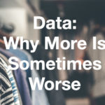 Data: Why More is Sometimes Worse