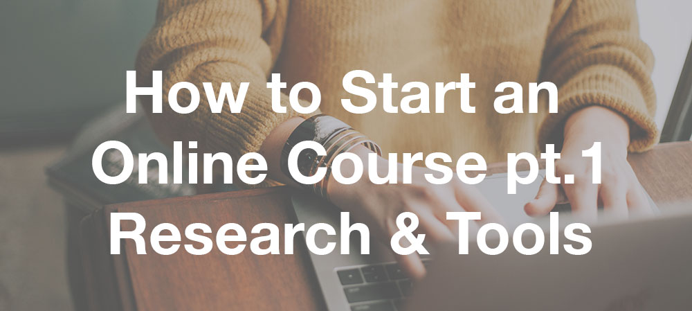 How to Easily Start an Online Course Pt.1 – Research and Tools