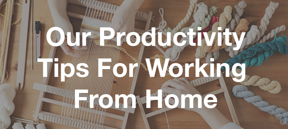 Our productivity tips for working from home