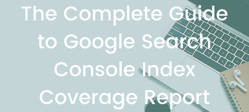 Google Index Reports: Our Comprehensive Guide to Understanding site errors
