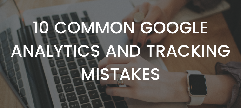 10 common google analytics and tracking mistakes - method and metric, seo agency vancouver