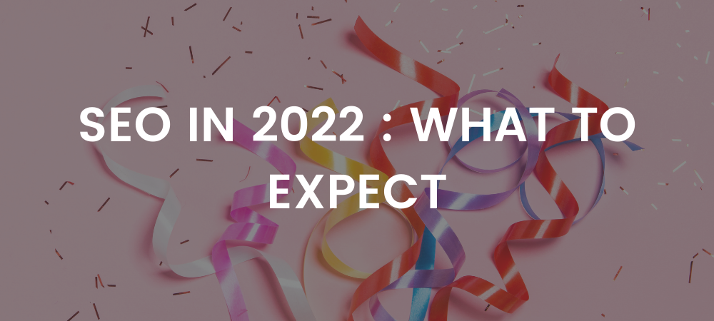 seo in 2022 - what to expect